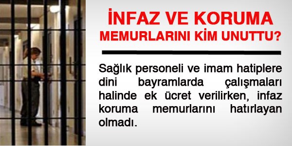 İnfaz koruma memurları neden unutuldu?