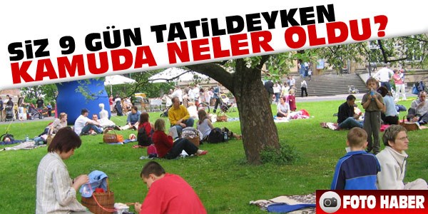 Siz 9 gün tatildeyken, neler oldu?