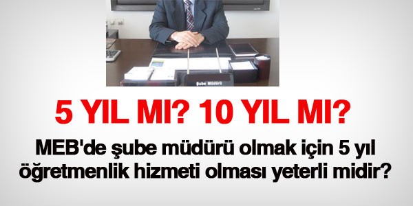 MEB'de şube müdürü olmak için 5 yıl yeterli mi?