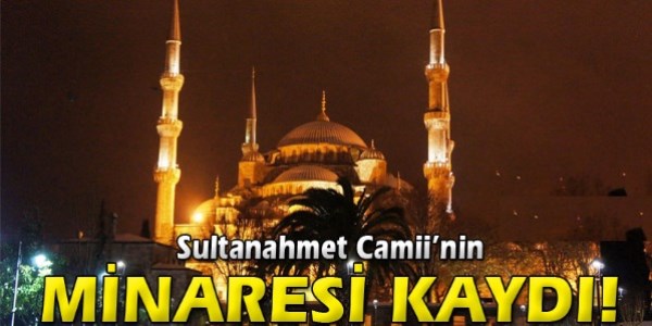 Sultanahmet Camii'nin minaresi kayd