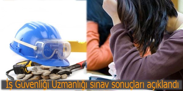 İş Güvenliği Uzmanlığı sınav sonuçları açıklandı