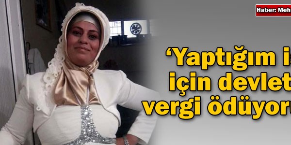 'Yapt���m i�ten dolay� devlete vergi �d�yorum'