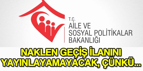 Aile Bakanlığı, naklen geçiş ilanını yayınlayamayacak