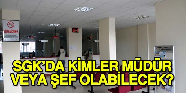 SGK'da kimler müdür veya şef olabilecek?