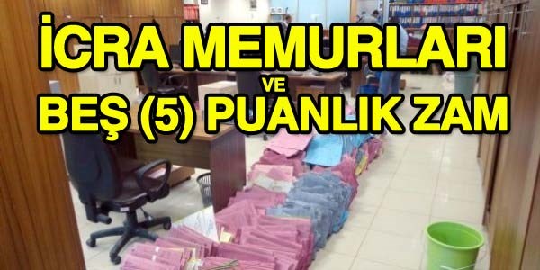 İcra memurları ve 5 puanlık zam