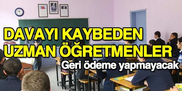 Davayı kaybeden uzman öğretmenler geri ödeme yapmayacak
