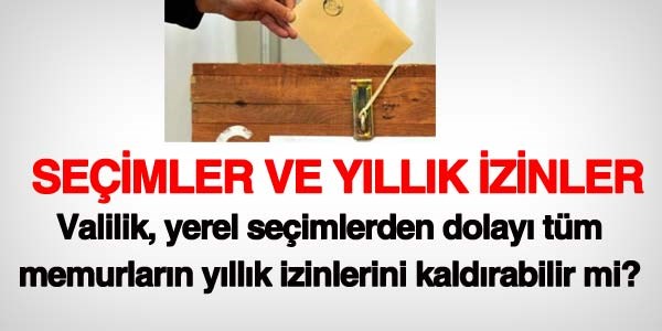 Seimlerden dolay yllk izinler kaldrabilir mi?