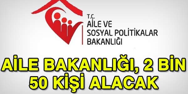 Aile Bakanlığı 2 bin 50 kişi alacak