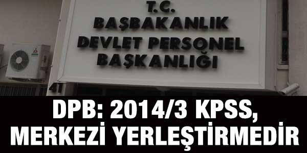 2014/3 KPSS merkezi yerleştirmedir açıklaması