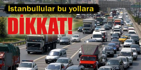 İstanbullular yarın bu yollara dikkat!