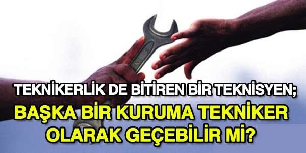 Teknisyen, baka bir kuruma tekniker olarak geebilir mi?