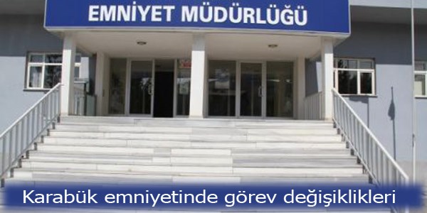 Karabük emniyetinde görev değişiklikleri