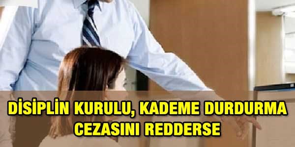 Disiplin Kurulu, kademe durdurma cezasını redderse