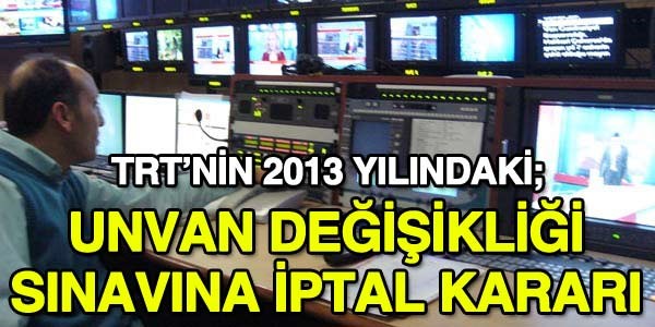 TRT'nin unvan değişikliği sınavına iptal kararı