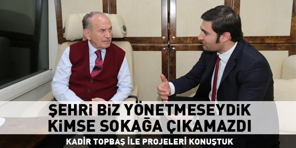 Kadir Topbaş: Şehri biz yönetmeseydik kimse sokağa çıkamazdı