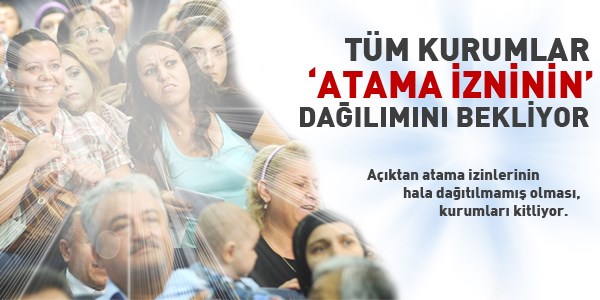 Tüm kurumlar atama izninin dağılımını bekliyor