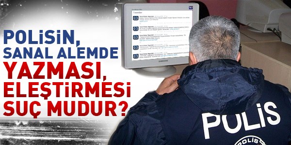 Polisin, Emniyeti eleştirmesi suç mudur?