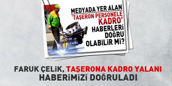 Faruk elik, 'Taeron'a kadro yalan' haberimizi dorulad