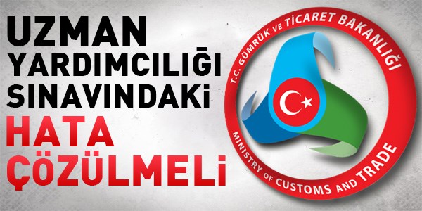 Gümrük, uzman yardımcılığı sınavındaki soruna eğilmeli