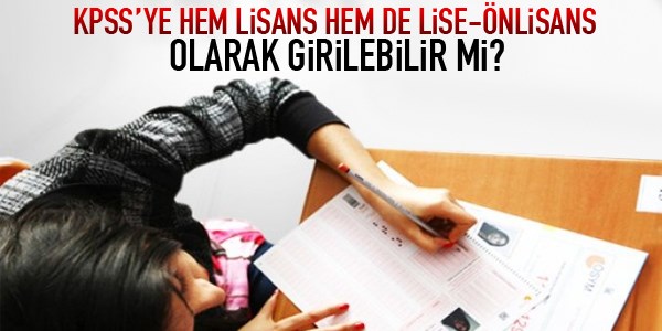 KPSS'ye hem lisans hem de lise-önlisans olarak girilebilir mi?