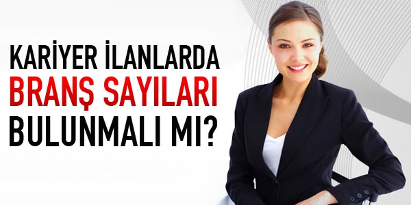 Kariyer ilanlarda, branş sayıları olmalı mı?