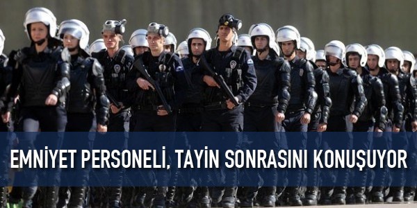 Emniyet personeli, tayin sonrası konuşuyor