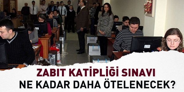 Zabıt katipliği sınavı ne kadar daha ötelenecek?