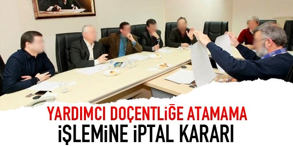 Yard. Doç.'luğa atamama işlemine iptal kararı