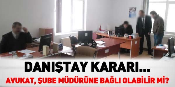 Avukat, şube müdürüne bağlı olamaz, kararı...