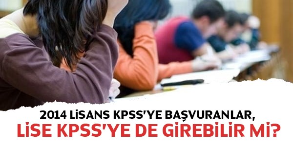 Lisans KPSS'ye başvuranlar, Lise KPSS'ye başvurabilecek mi?