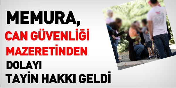 Memura, can güvenliğinden dolayı tayin hakkı