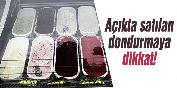 Açıkta satılan dondurmaya dikkat!