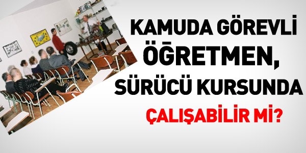 Öğretmen, sürücü kursunda çalışabilir mi?