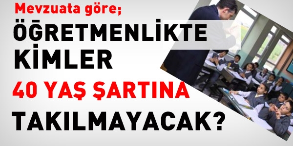 Öğretmenlikte kimler 40 yaş şartına takılmayacak?