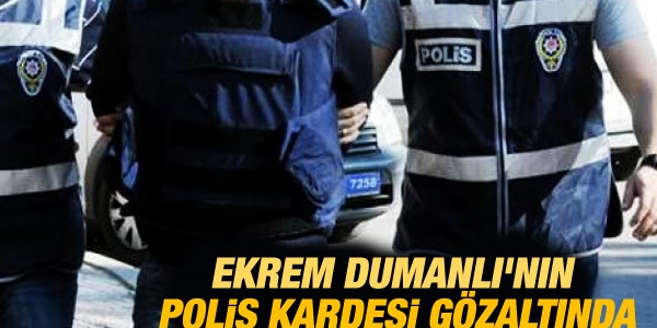 Ekrem Dumanlı'nın polis kardeşi gözaltında