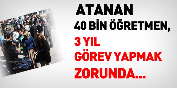 Atanan 40 bin öğretmen, 3 yıl görev yapmak zorunda