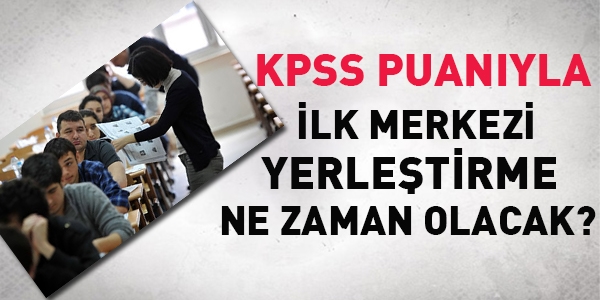 2014 KPSS puanıyla ilk merkezi yerleştirme ne zaman olacak?