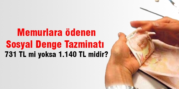 Memurlara ödenen Sosyal Denge Tazminatı 731 TL mi yoksa 1.140 TL midir?