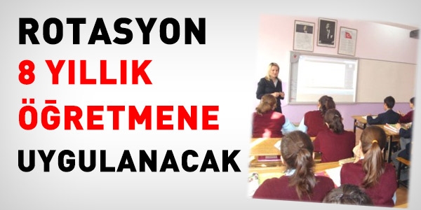 Rotasyon, 8 yıllık öğretmene uygulanacak