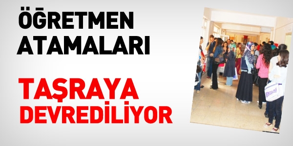 Öğretmen atamaları, taşraya devrediliyor