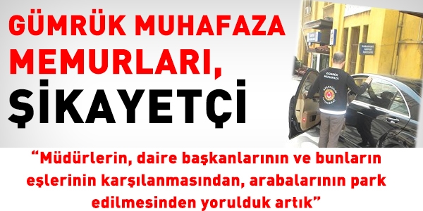 Gümrük muhafaza memurları şikayetçi