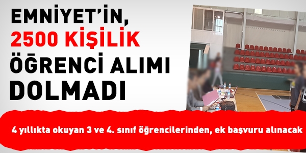 Emniyet, 2500 öğrenci için, ek başvuru alacak