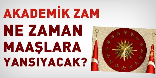 Akademik zam, ne zaman maalara yansr?