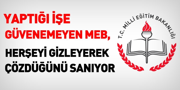 Kendine güvenemeyen MEB, herşeyi gizliyor