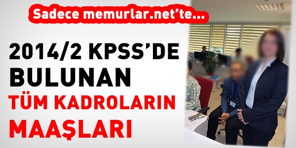 2014/2 KPSS'de bulunan tüm kadroların maaşları