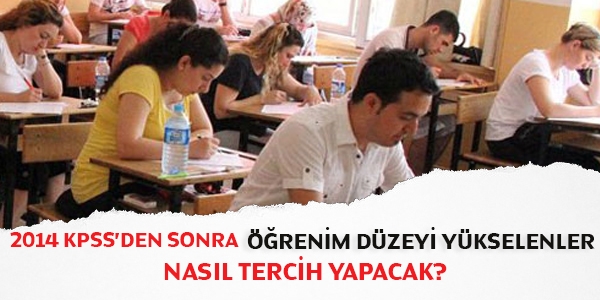 2014 KPSS'den sonra öğrenim düzeyi yükselenler nasıl tercih yapacak?