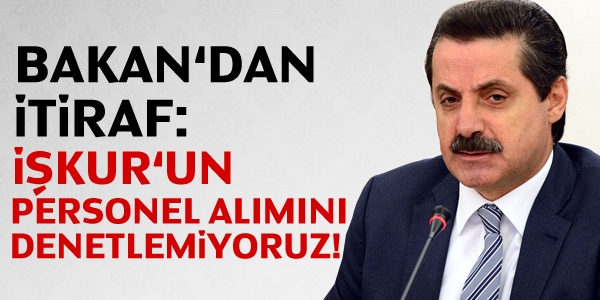 Bakandan itiraf: İŞKUR'un personel alımını denetlemiyoruz