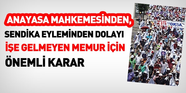 AYM'den, işe gelmeyen sendikacı memur için önemli karar
