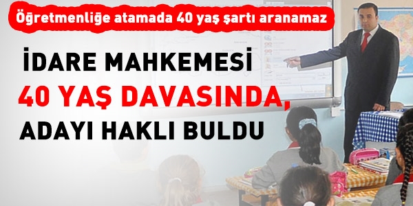 İdare Mahkemesi, öğretmenlikte 40 yaş şartı aranamaz, dedi