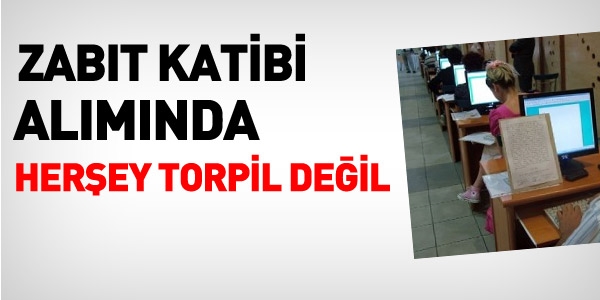 Zabıt katibi alımında, herşey torpil demek değil